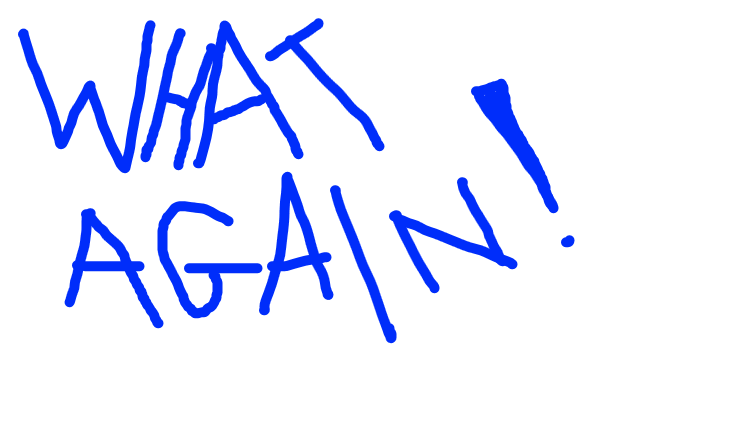 What again!